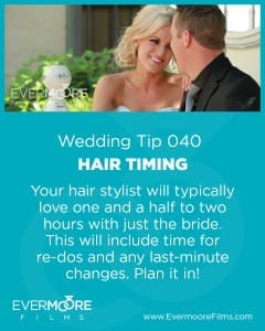 Hair Timing | Wedding Tip 040 | Evermoore Films | Your hair stylist will typically love one and a half to two hours with just the bride. This will include time for re-dos and any last-minute changes. Plan it in!