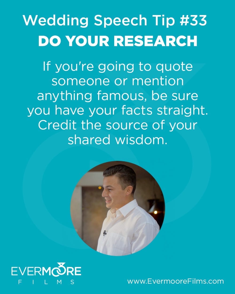 Do Your Research | Wedding Speech Tip #33 | Evermoore Films | If you're going to quote someone or mention anything famous, be sure you have your facts straight. Credit the source of your shared wisdom.