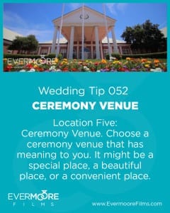 Ceremony Venue | Wedding Tip 052 | Location Five: Ceremony Venue. Choose a ceremony venue that has meaning to you. It might be a special place, a beautiful place, or a convenient place.