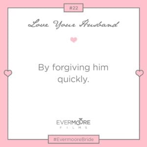 Love Your Husband by forgiving him quickly | www.EvermooreFilms.com