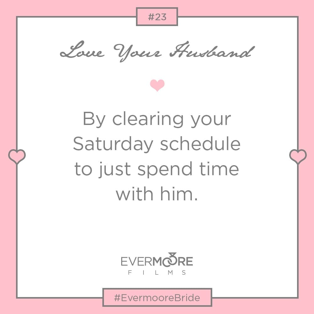 Clear your Saturday schedule for your hubby, why, 'cuase you love him and want to spend time with him! | Love Your Husband Bride Tip #23 | www.EvermoorFilms.com