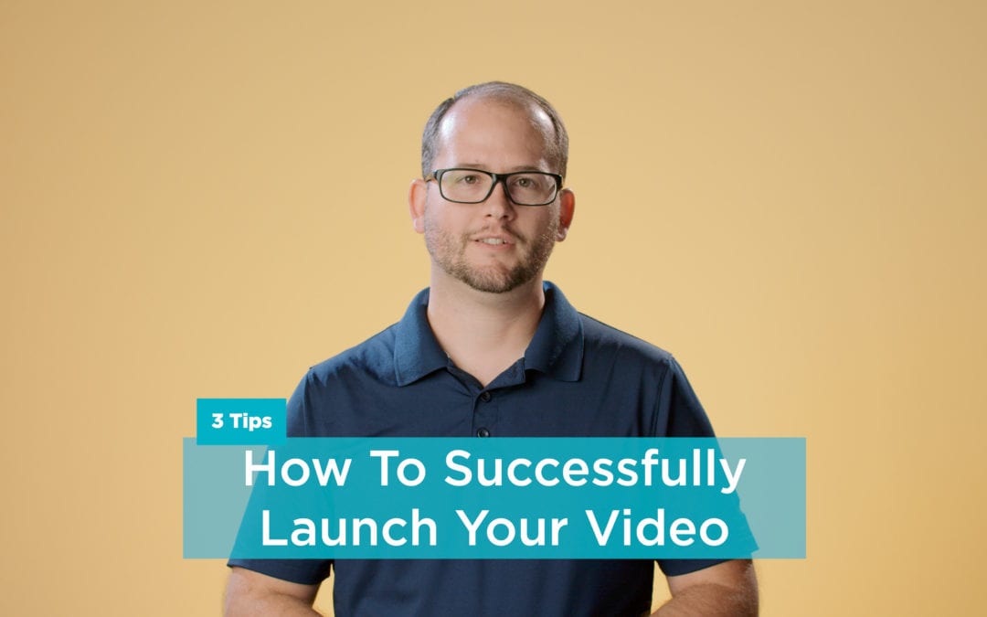 3 Tips On How To Successfully Launch Your Video